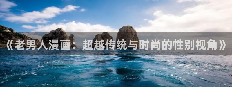 魔都精兵漫画免费观看包子漫画：《老男人漫画：超越传统与时尚的性别视角》